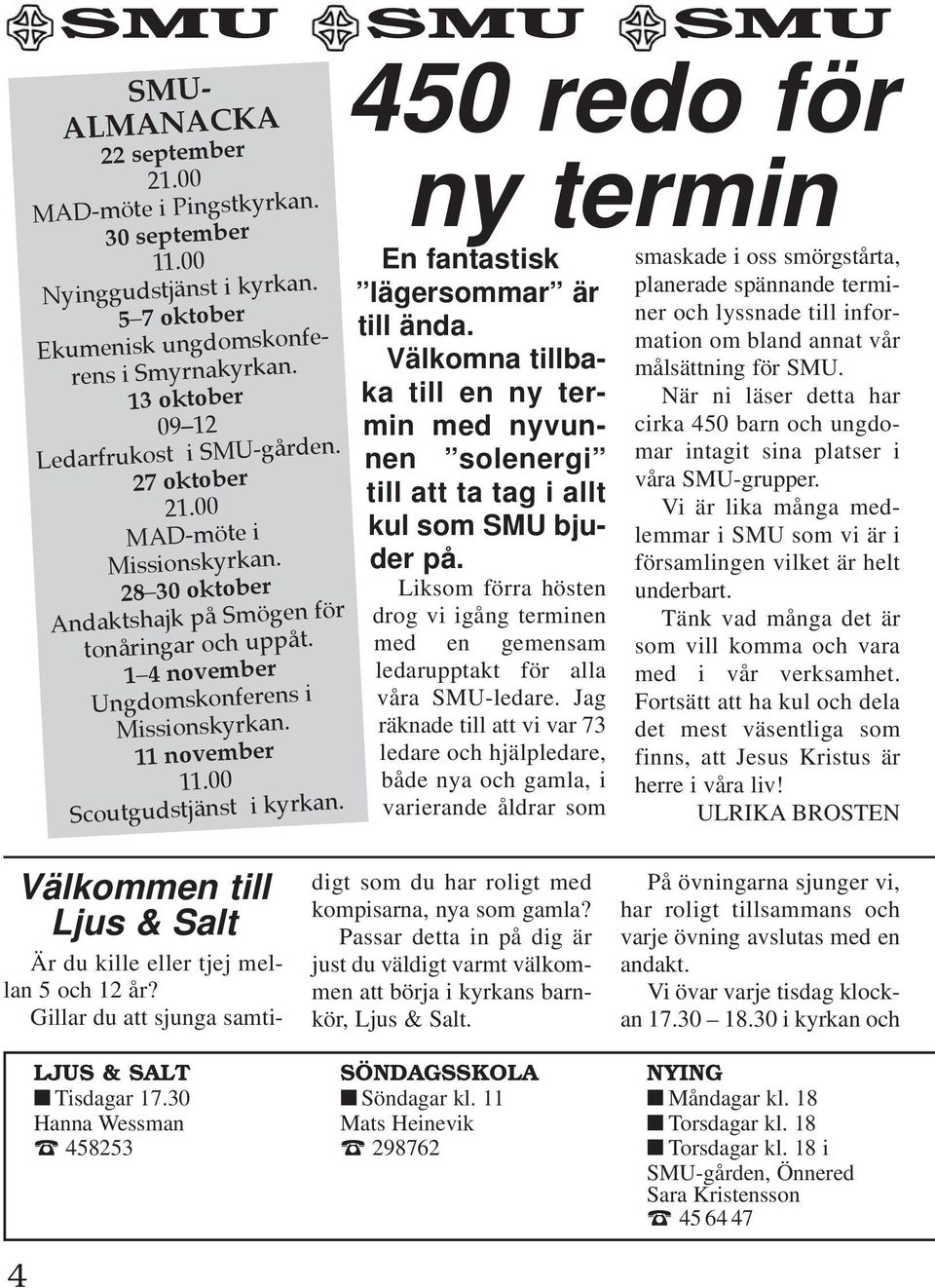 11 november 11.00 Scoutgudstjänst i kyrkan. 450 redo för ny termin En fantastisk lägersommar är till ända.