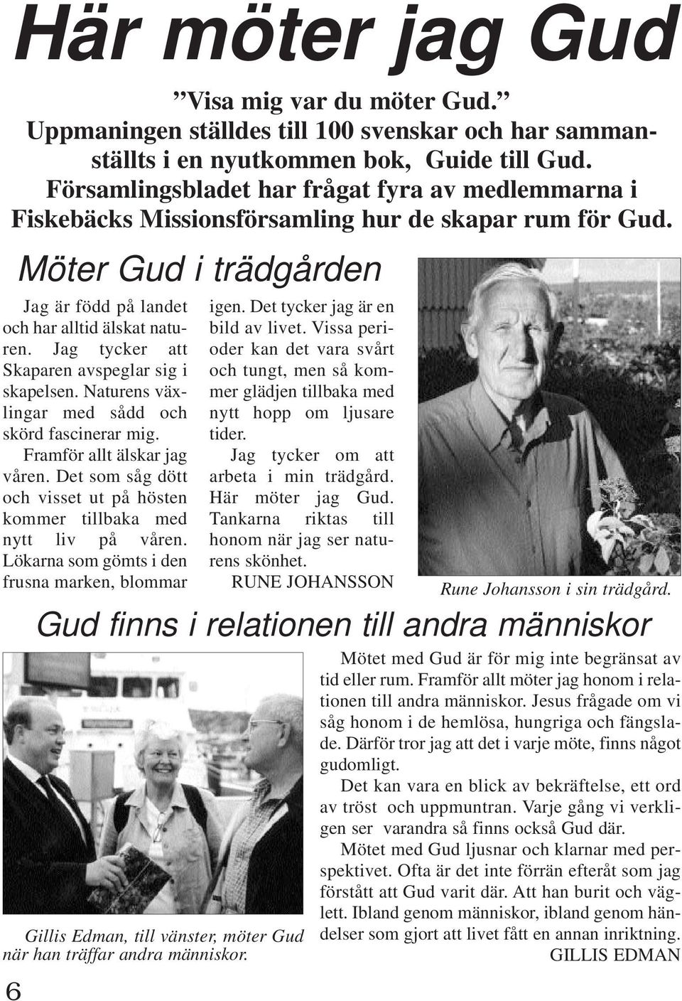 Jag tycker att Skaparen avspeglar sig i skapelsen. Naturens växlingar med sådd och skörd fascinerar mig. Framför allt älskar jag våren.