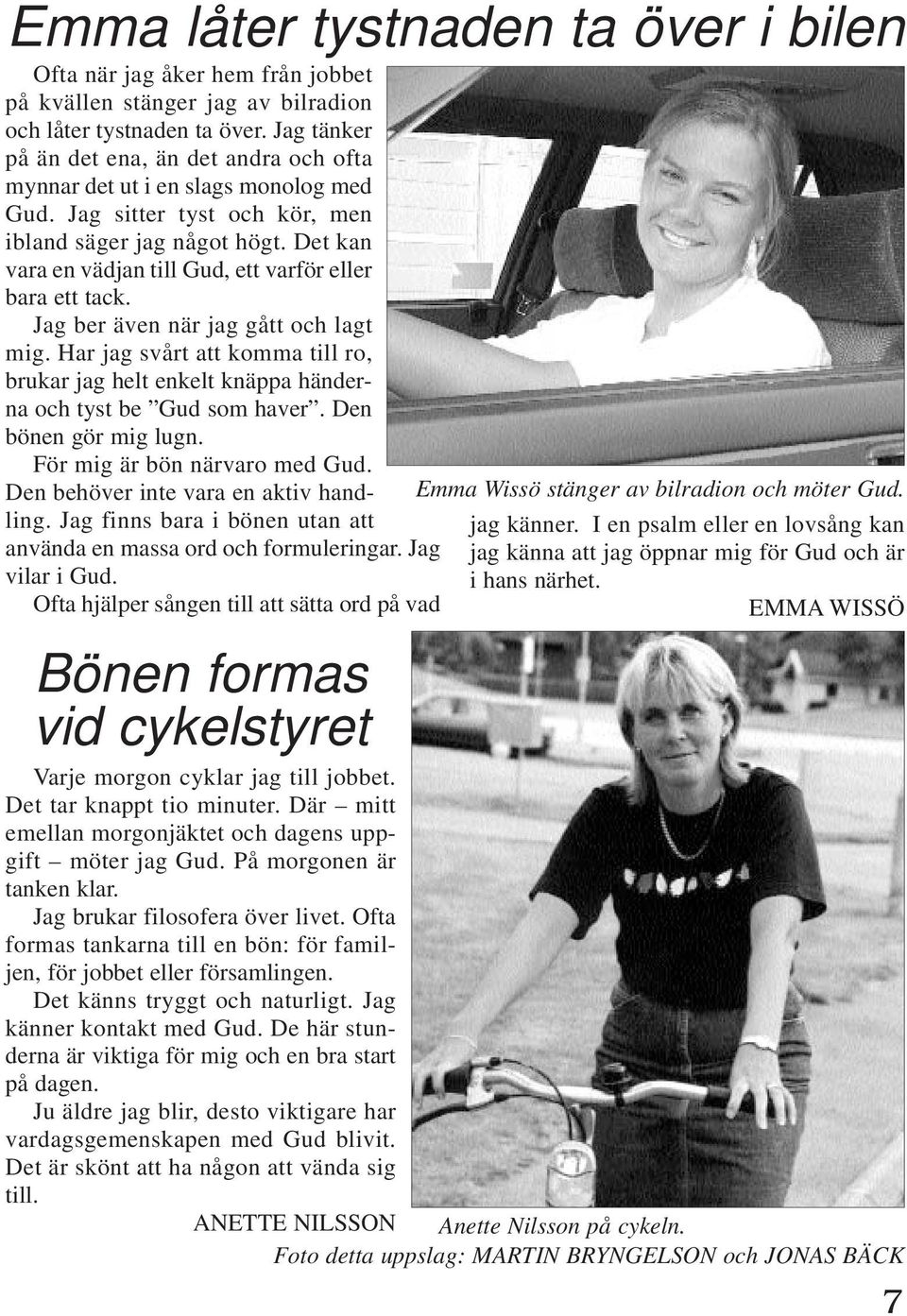 Det kan vara en vädjan till Gud, ett varför eller bara ett tack. Jag ber även när jag gått och lagt mig.