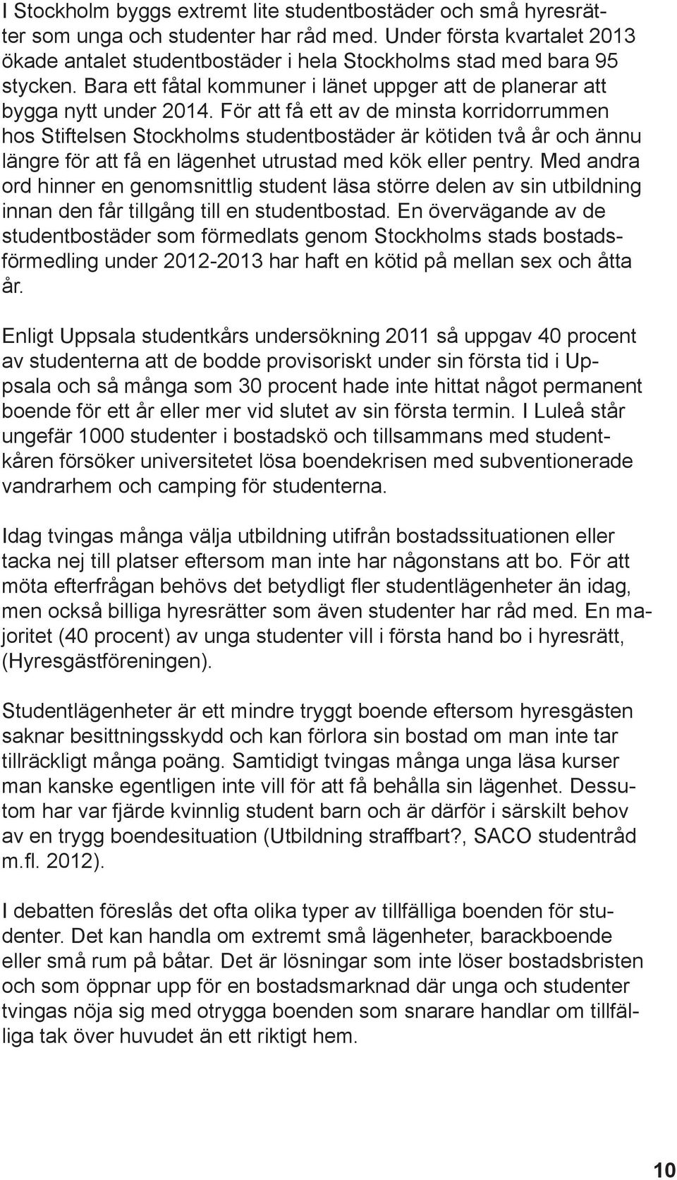 För att få ett av de minsta korridorrummen hos Stiftelsen Stockholms studentbostäder är kötiden två år och ännu längre för att få en lägenhet utrustad med kök eller pentry.