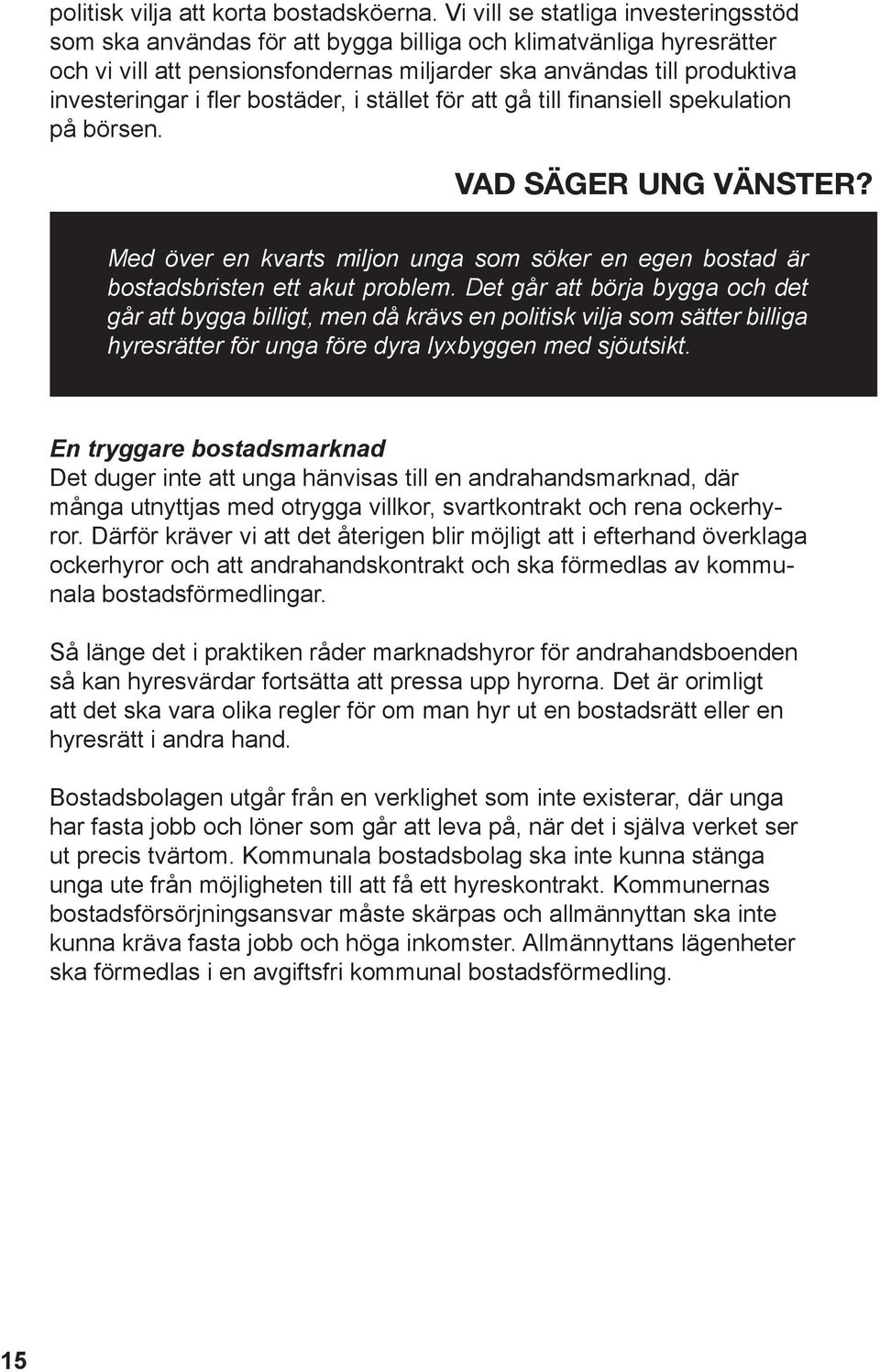 bostäder, i stället för att gå till finansiell spekulation på börsen. VAD SÄGER UNG VÄNSTER? Med över en kvarts miljon unga som söker en egen bostad är bostadsbristen ett akut problem.