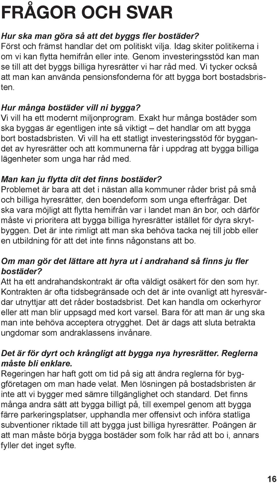 Hur många bostäder vill ni bygga? Vi vill ha ett modernt miljonprogram. Exakt hur många bostäder som ska byggas är egentligen inte så viktigt det handlar om att bygga bort bostadsbristen.