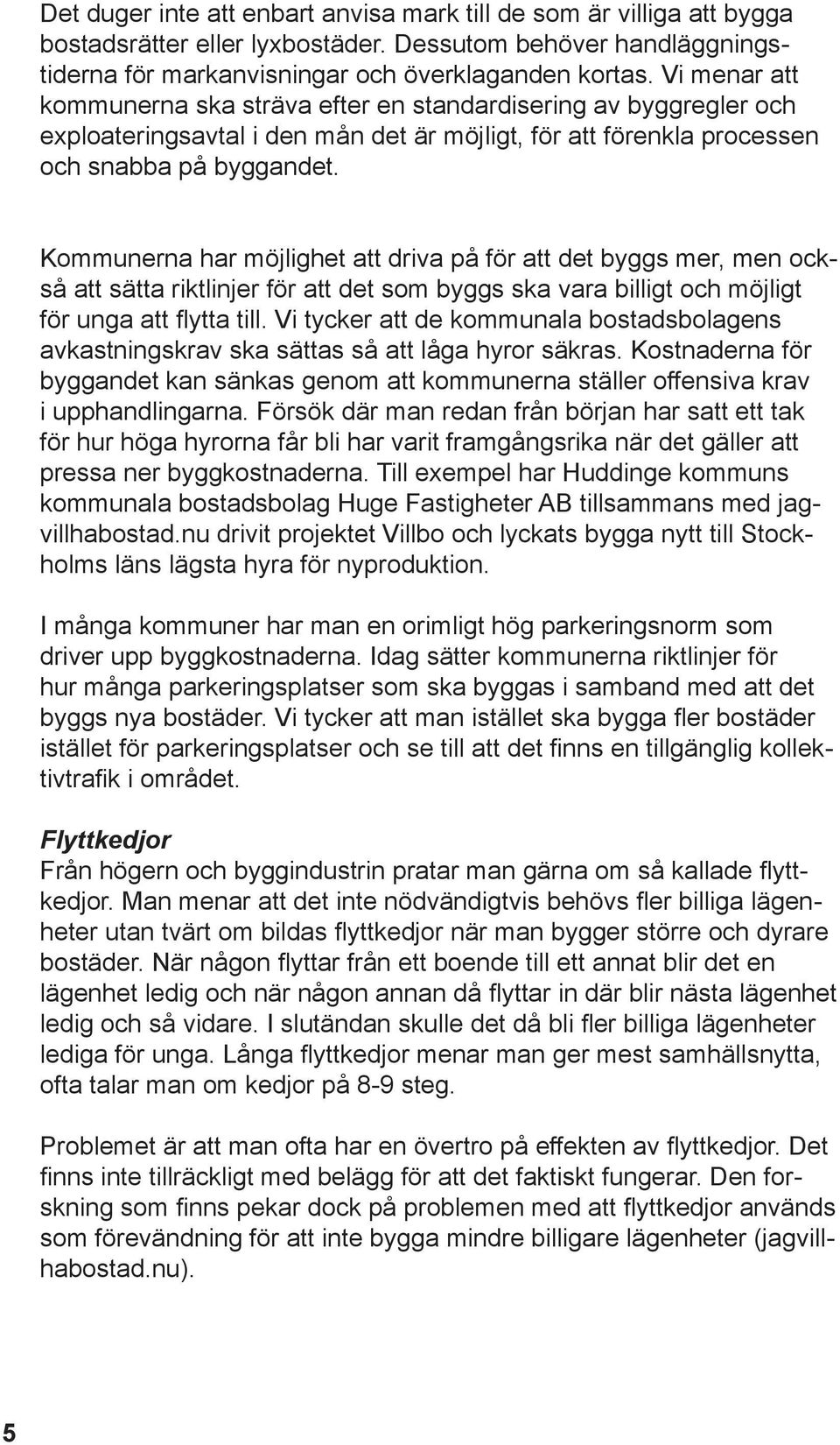 Kommunerna har möjlighet att driva på för att det byggs mer, men också att sätta riktlinjer för att det som byggs ska vara billigt och möjligt för unga att flytta till.