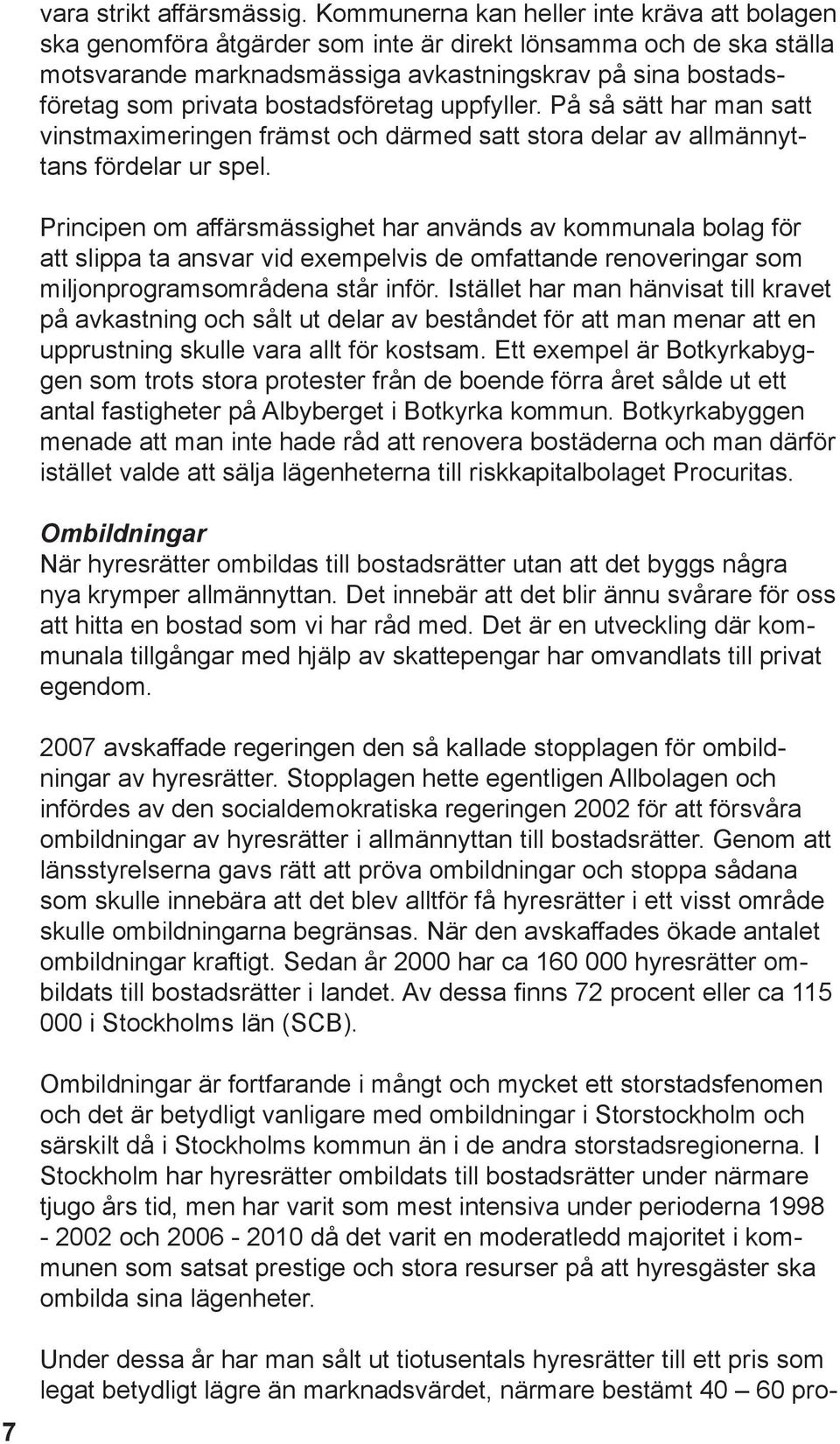 bostadsföretag uppfyller. På så sätt har man satt vinstmaximeringen främst och därmed satt stora delar av allmännyttans fördelar ur spel.