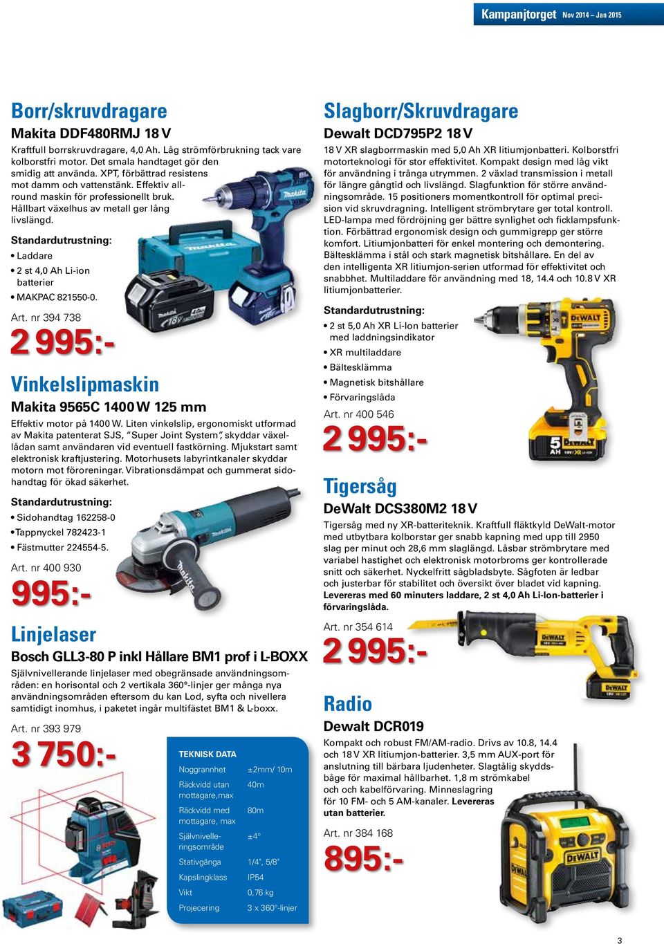 Standardutrustning: Laddare 2 st 4,0 Ah Li-ion batterier MAKPAC 821550-0. Art. nr 394 738 Vinkelslipmaskin Makita 9565C 1400 W 125 mm Effektiv motor på 1400 W.