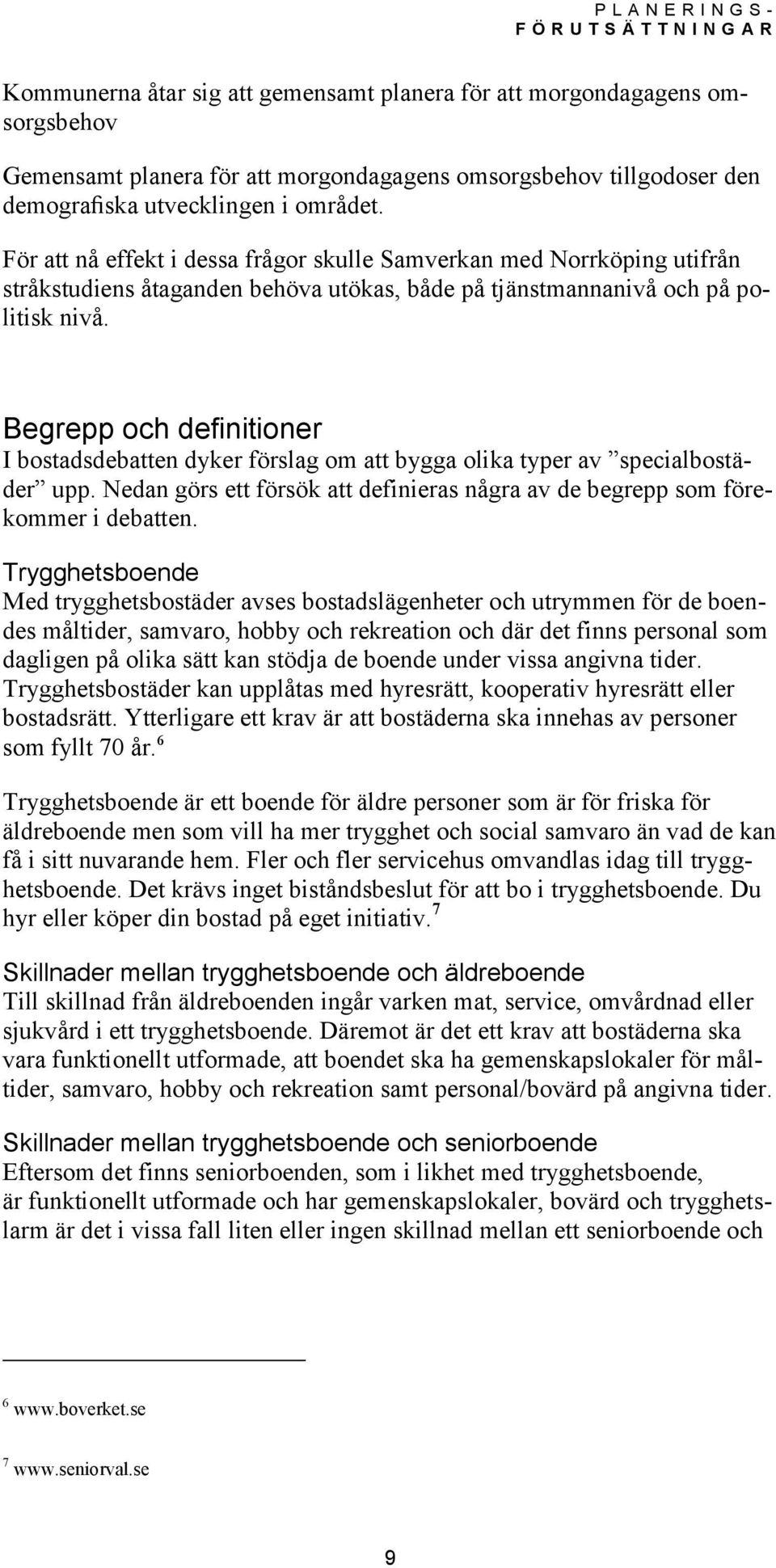 Begrepp och definitioner I bostadsdebatten dyker förslag om att bygga olika typer av specialbostäder upp. Nedan görs ett försök att definieras några av de begrepp som förekommer i debatten.