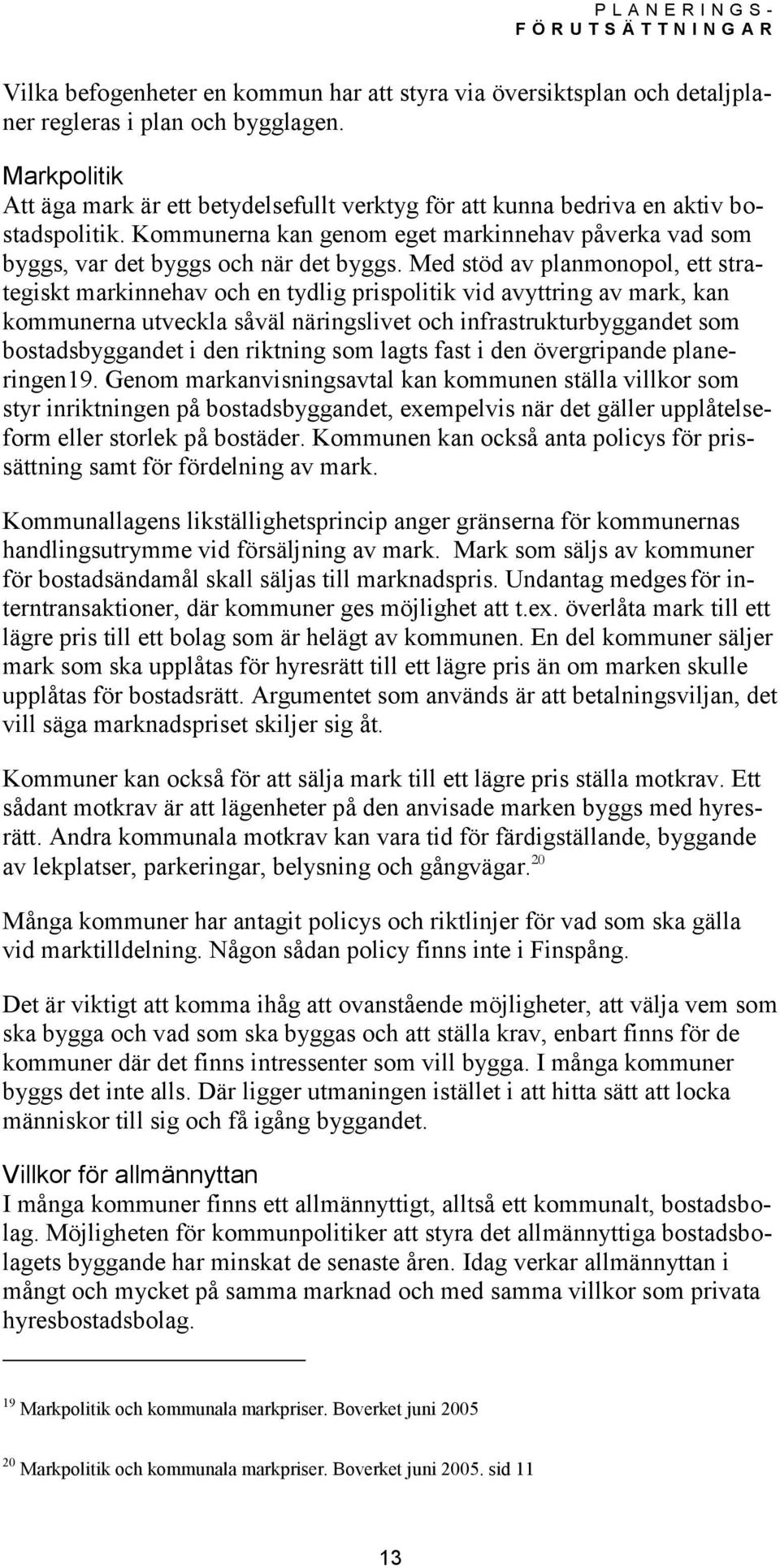 Med stöd av planmonopol, ett strategiskt markinnehav och en tydlig prispolitik vid avyttring av mark, kan kommunerna utveckla såväl näringslivet och infrastrukturbyggandet som bostadsbyggandet i den