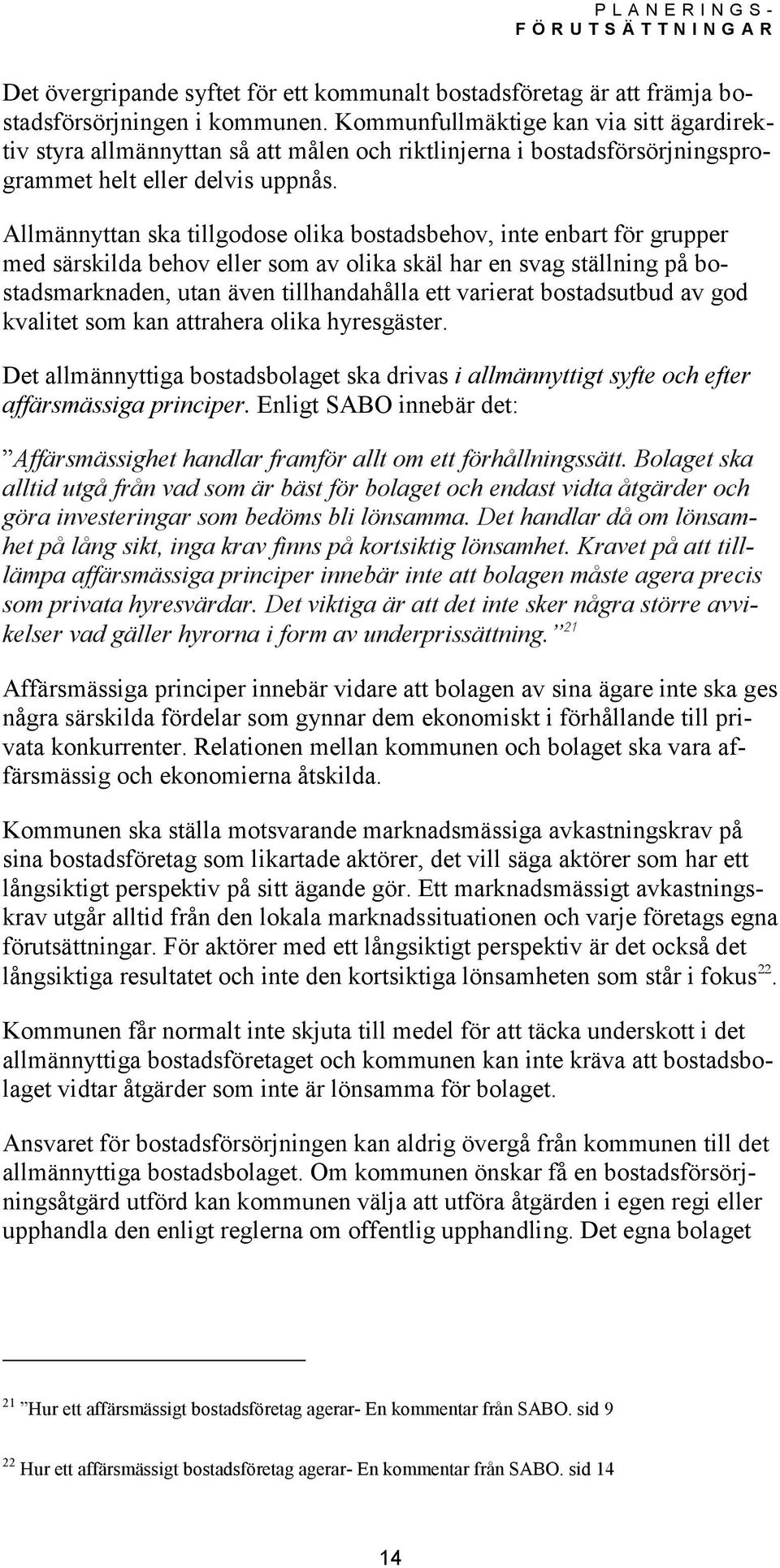 Allmännyttan ska tillgodose olika bostadsbehov, inte enbart för grupper med särskilda behov eller som av olika skäl har en svag ställning på bostadsmarknaden, utan även tillhandahålla ett varierat