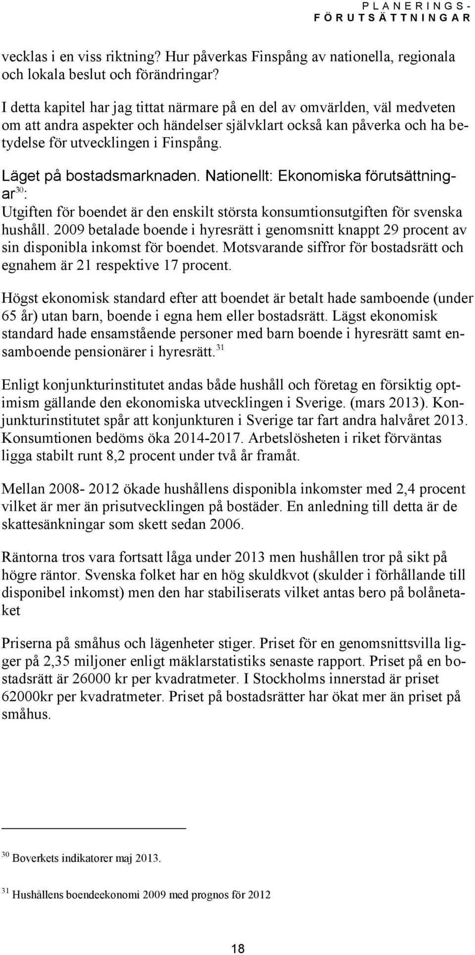 Läget på bostadsmarknaden. Nationellt: Ekonomiska förutsättningar 30 : Utgiften för boendet är den enskilt största konsumtionsutgiften för svenska hushåll.