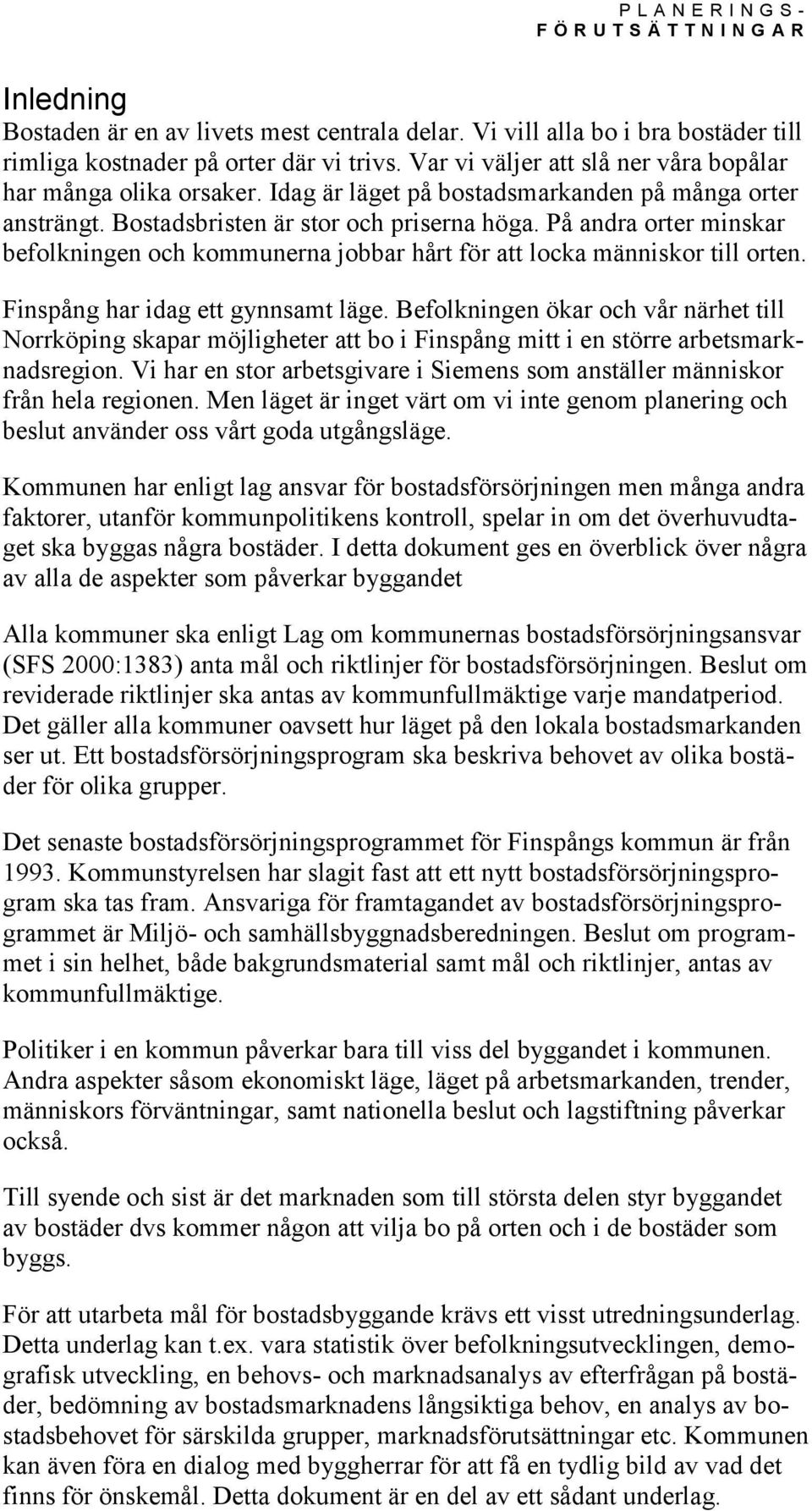 Finspång har idag ett gynnsamt läge. Befolkningen ökar och vår närhet till Norrköping skapar möjligheter att bo i Finspång mitt i en större arbetsmarknadsregion.