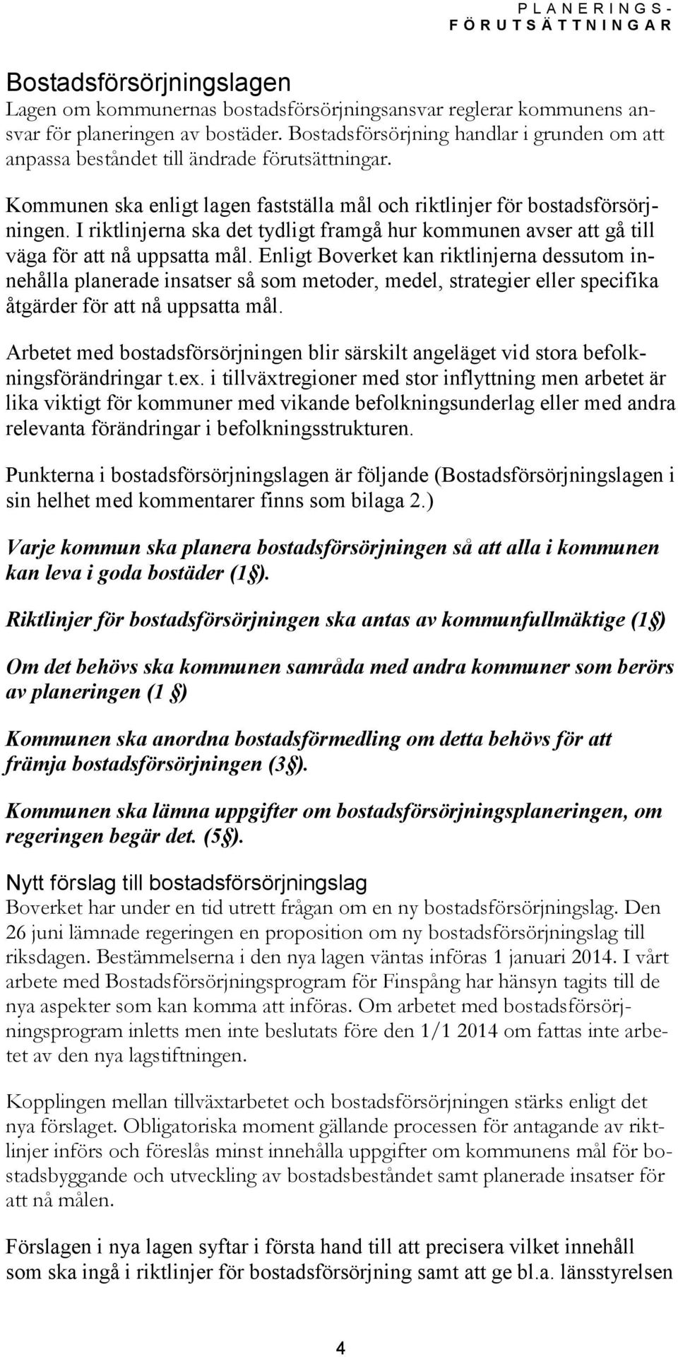 I riktlinjerna ska det tydligt framgå hur kommunen avser att gå till väga för att nå uppsatta mål.