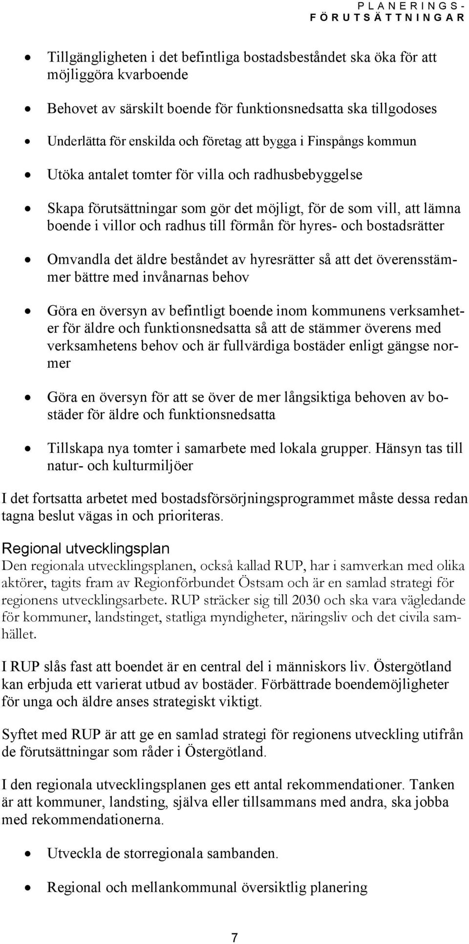 bostadsrätter Omvandla det äldre beståndet av hyresrätter så att det överensstämmer bättre med invånarnas behov Göra en översyn av befintligt boende inom kommunens verksamheter för äldre och