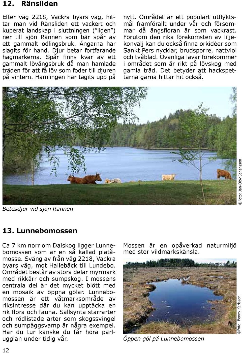 Hamlingen har tagits upp på nytt. Området är ett populärt utflyktsmål framförallt under vår och försommar då ängsfloran är som vackrast.
