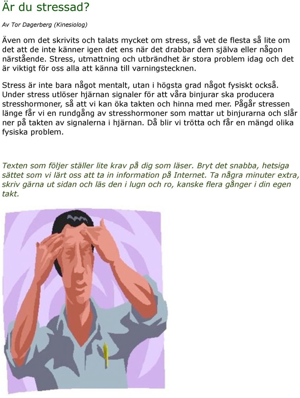 Stress, utmattning och utbrändhet är stora problem idag och det är viktigt för oss alla att känna till varningstecknen. Stress är inte bara något mentalt, utan i högsta grad något fysiskt också.