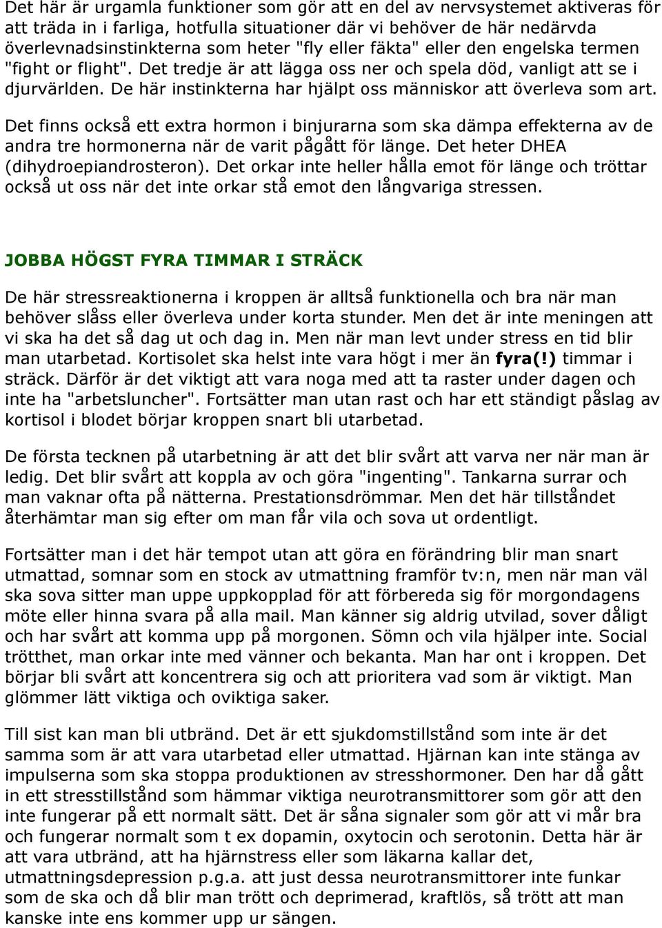 Det finns också ett extra hormon i binjurarna som ska dämpa effekterna av de andra tre hormonerna när de varit pågått för länge. Det heter DHEA (dihydroepiandrosteron).