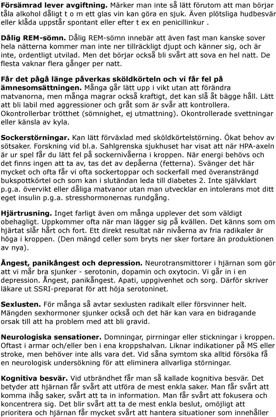 Dålig REM-sömn innebär att även fast man kanske sover hela nätterna kommer man inte ner tillräckligt djupt och känner sig, och är inte, ordentligt utvilad.