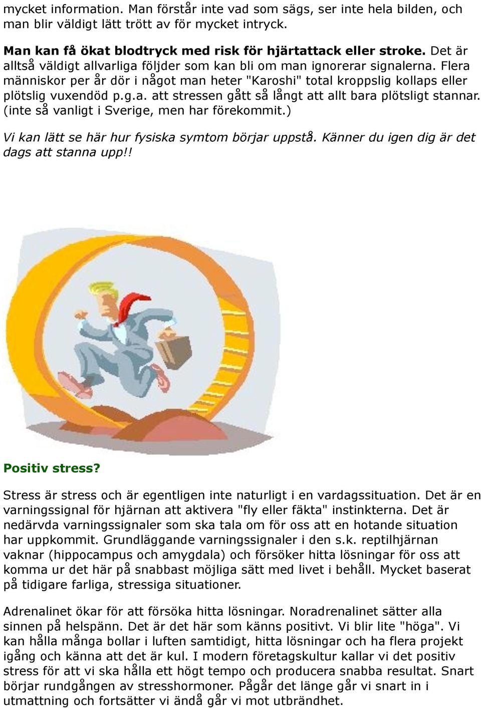 (inte så vanligt i Sverige, men har förekommit.) Vi kan lätt se här hur fysiska symtom börjar uppstå. Känner du igen dig är det dags att stanna upp!! Positiv stress?