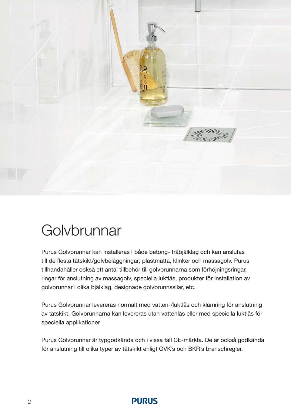 olika bjälklag, designade golvbrunnssilar, etc. Purus Golvbrunnar levereras normalt med vatten-/luktlås och klämring för anslutning av tätskikt.