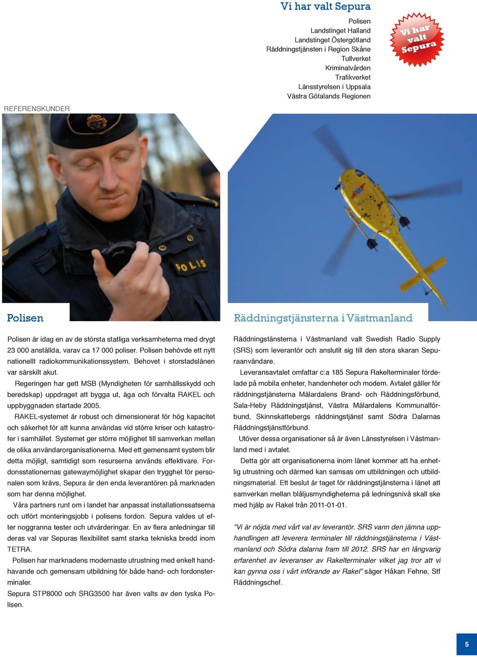 Polisen behövde ett nytt nationellt radiokommunikationssystem. Behovet i storstadslänen var särskilt akut.
