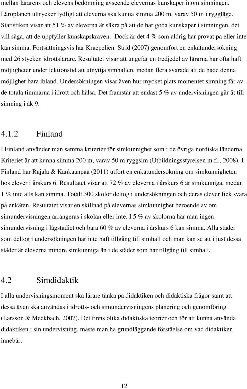 Fortsättningsvis har Kraepelien Strid (2007) genomfört en enkätundersökning med 26 stycken idrottslärare.