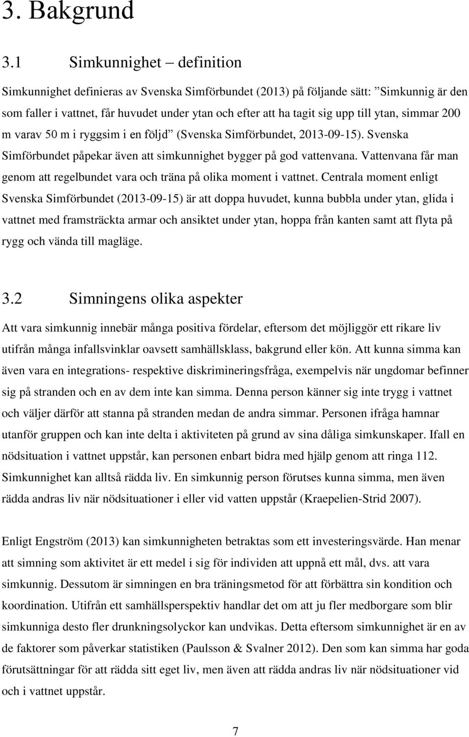 ytan, simmar 200 m varav 50 m i ryggsim i en följd (Svenska Simförbundet, 2013-09-15). Svenska Simförbundet påpekar även att simkunnighet bygger på god vattenvana.