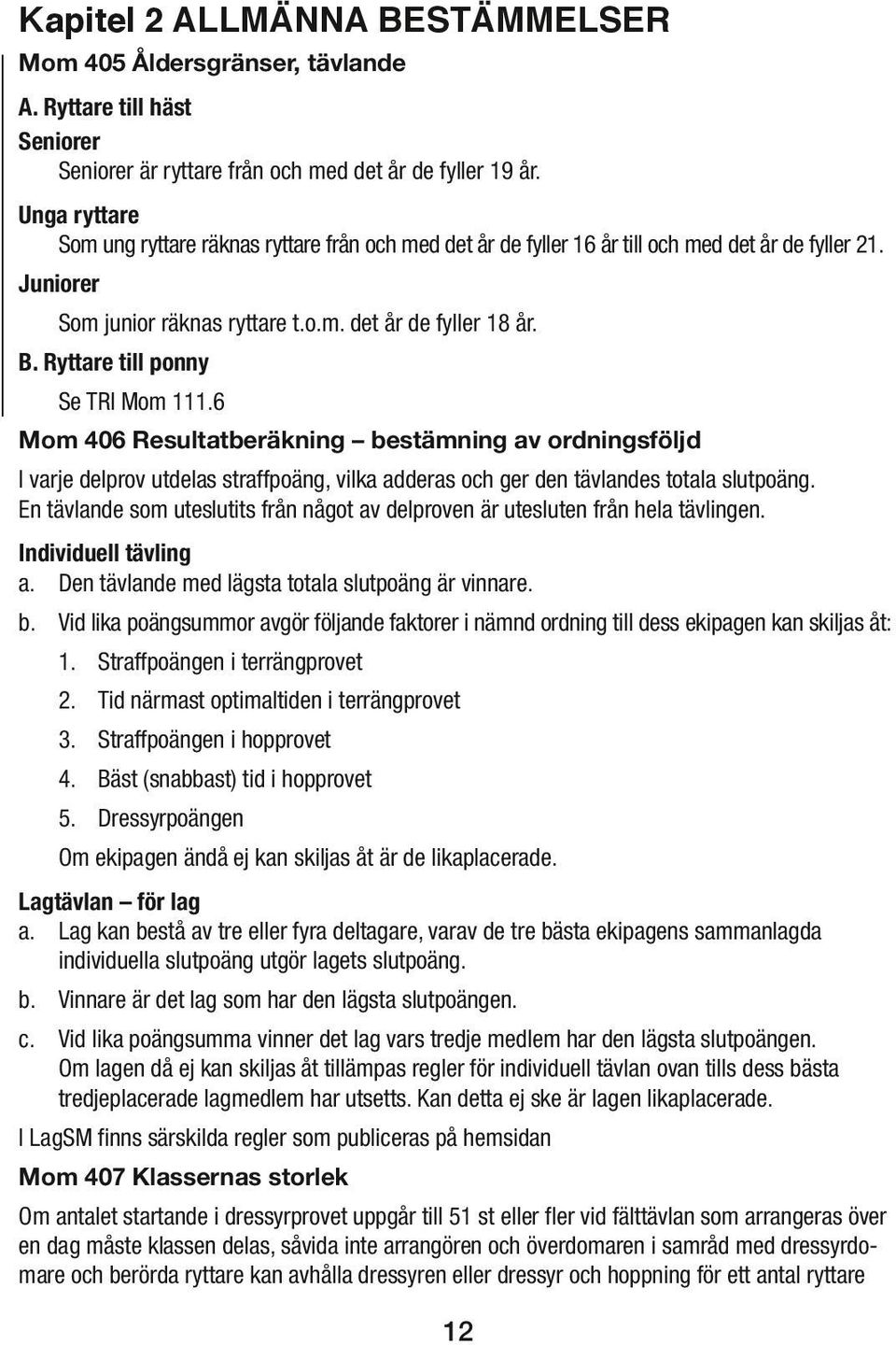 Ryttare till ponny Se TRI Mom 111.6 Mom 406 Resultatberäkning bestämning av ordningsföljd I varje delprov utdelas straffpoäng, vilka adderas och ger den tävlandes totala slutpoäng.