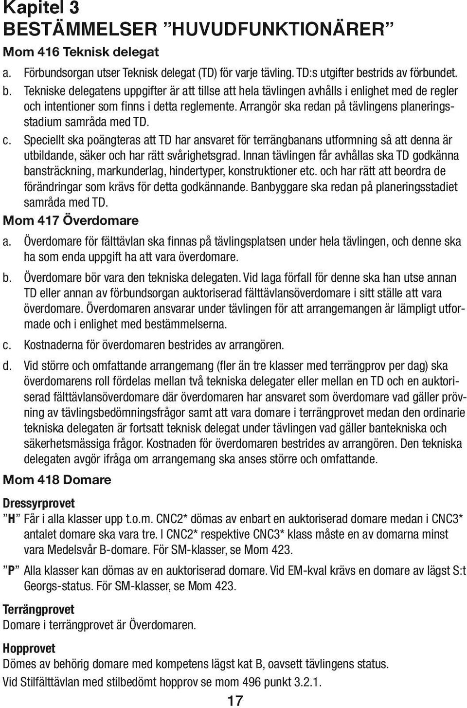 Arrangör ska redan på tävlingens planeringsstadium samråda med TD. c.