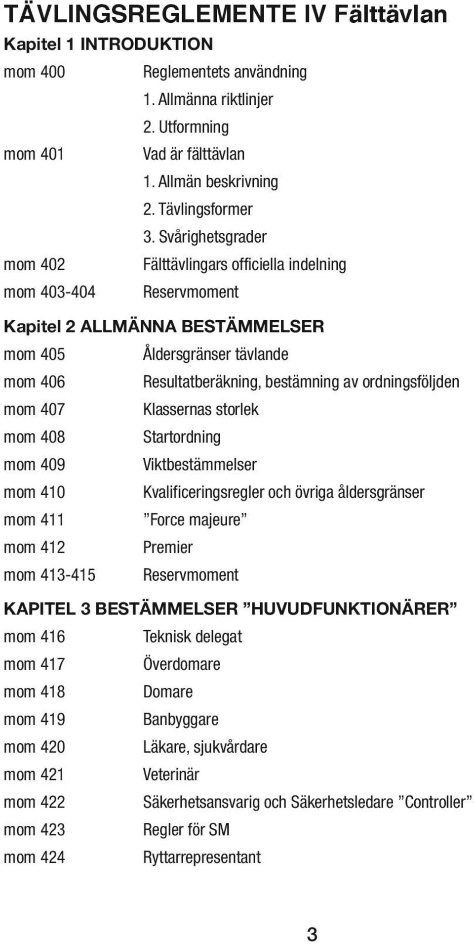 ordningsföljden mom 407 Klassernas storlek mom 408 Startordning mom 409 Viktbestämmelser mom 410 Kvalificeringsregler och övriga åldersgränser mom 411 Force majeure mom 412 Premier mom 413-415