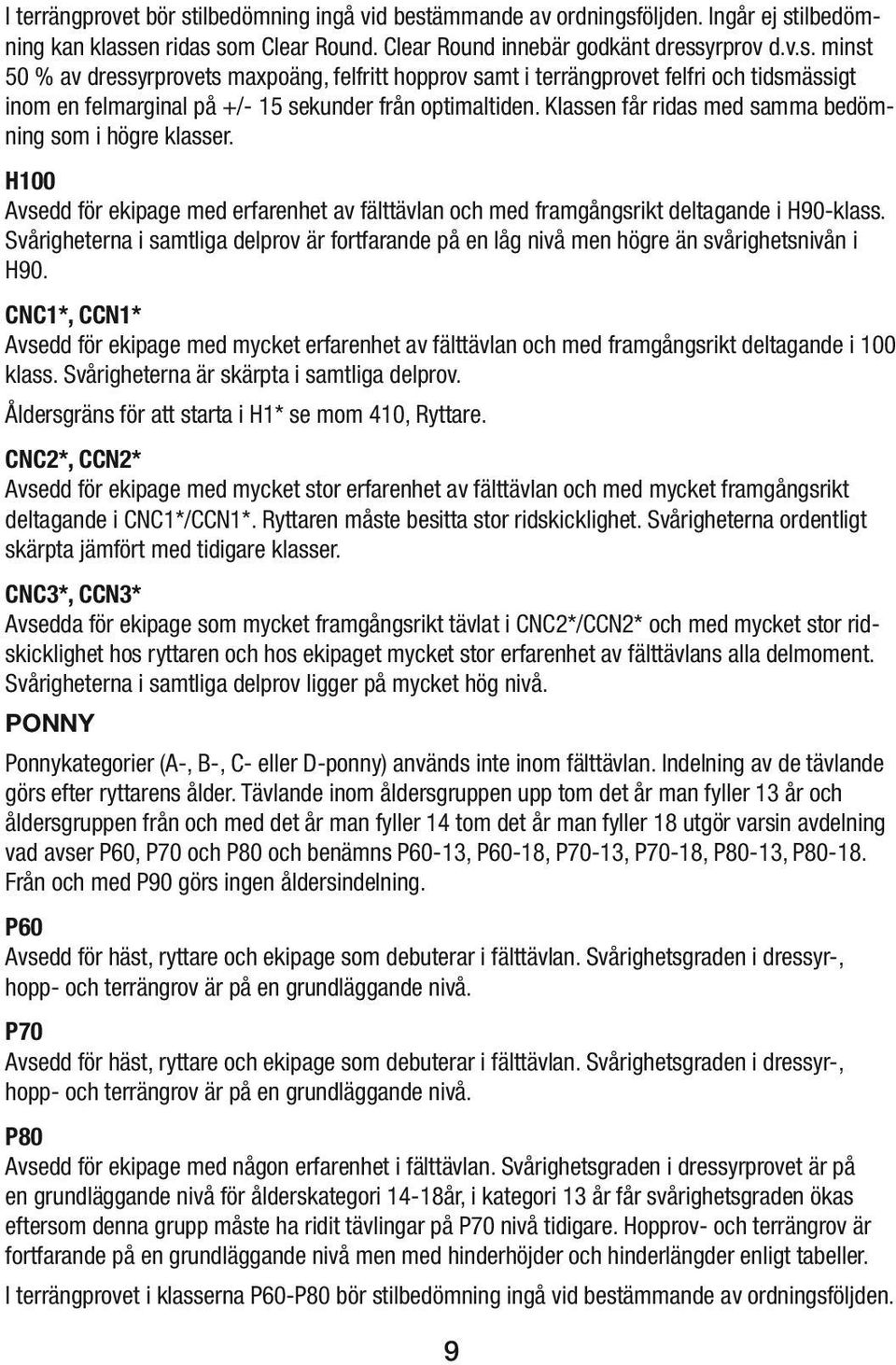 Svårigheterna i samtliga delprov är fortfarande på en låg nivå men högre än svårighetsnivån i H90.