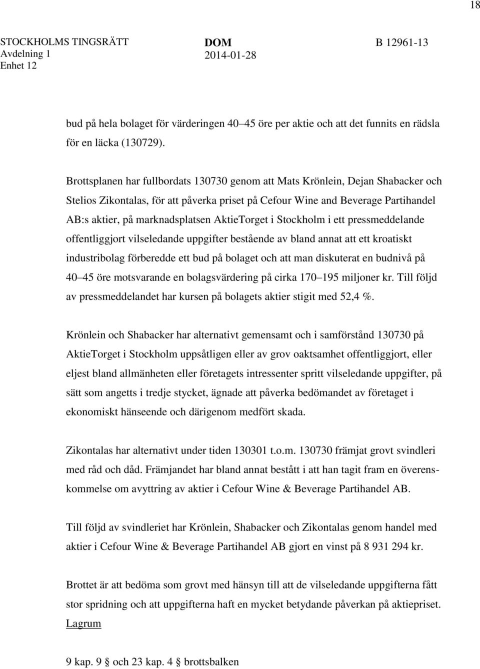 AktieTorget i Stockholm i ett pressmeddelande offentliggjort vilseledande uppgifter bestående av bland annat att ett kroatiskt industribolag förberedde ett bud på bolaget och att man diskuterat en