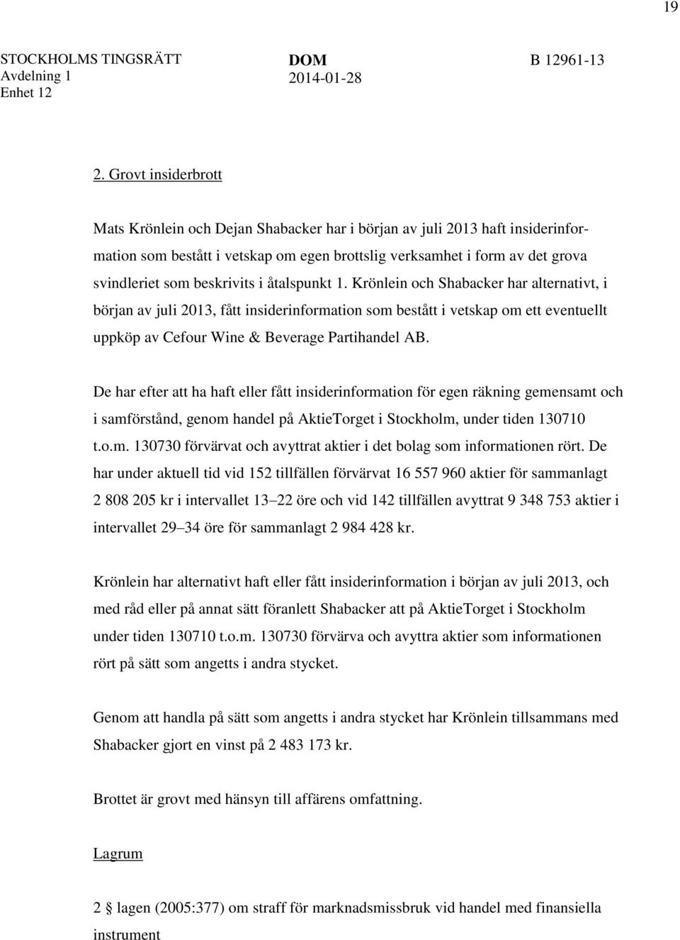 Krönlein och Shabacker har alternativt, i början av juli 2013, fått insiderinformation som bestått i vetskap om ett eventuellt uppköp av Cefour Wine & Beverage Partihandel AB.