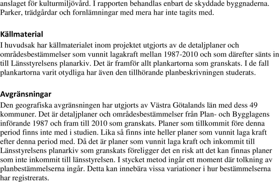 planarkiv. Det är framför allt plankartorna som granskats. I de fall plankartorna varit otydliga har även den tillhörande planbeskrivningen studerats.