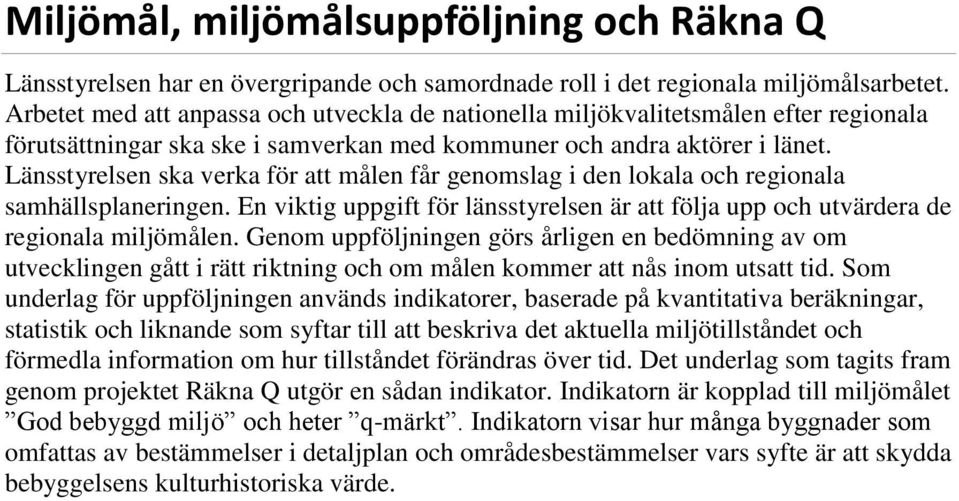 Länsstyrelsen ska verka för att målen får genomslag i den lokala och regionala samhällsplaneringen. En viktig uppgift för länsstyrelsen är att följa upp och utvärdera de regionala miljömålen.