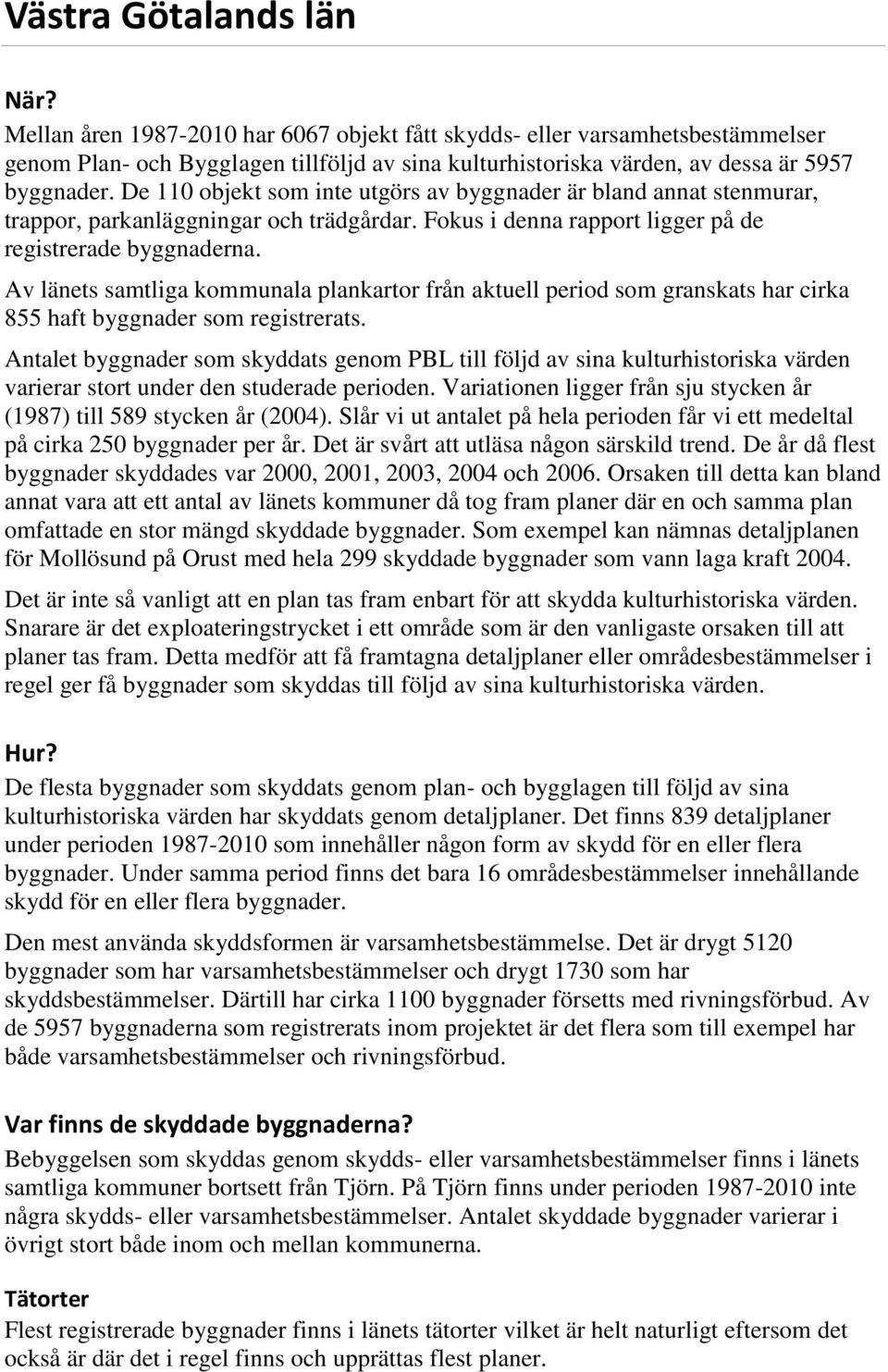 De 110 objekt som inte utgörs av byggnader är bland annat stenmurar, trappor, parkanläggningar och trädgårdar. Fokus i denna rapport ligger på de registrerade byggnaderna.
