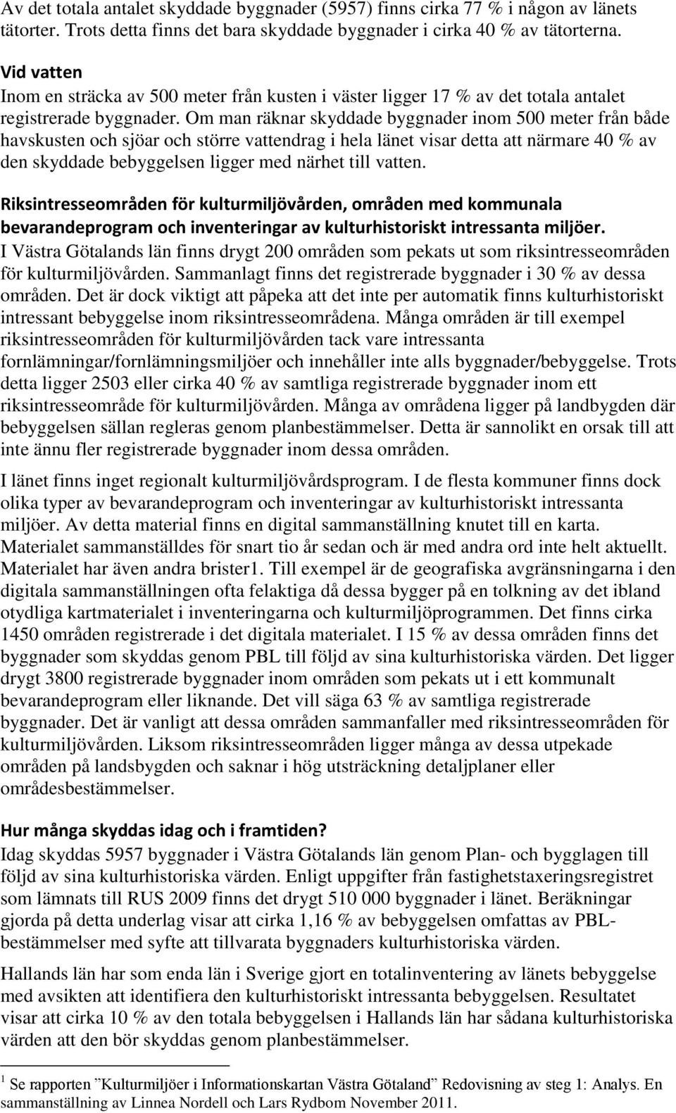 Om man räknar skyddade byggnader inom 500 meter från både havskusten och sjöar och större vattendrag i hela länet visar detta att närmare 40 % av den skyddade bebyggelsen ligger med närhet till