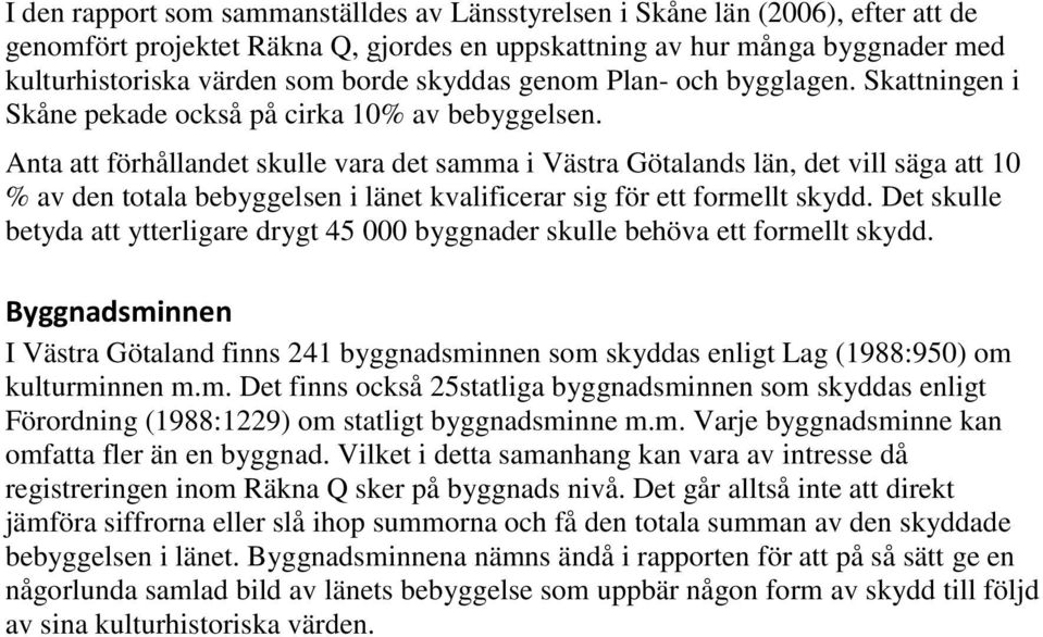Anta att förhållandet skulle vara det samma i Västra Götalands län, det vill säga att 10 % av den totala bebyggelsen i länet kvalificerar sig för ett formellt skydd.