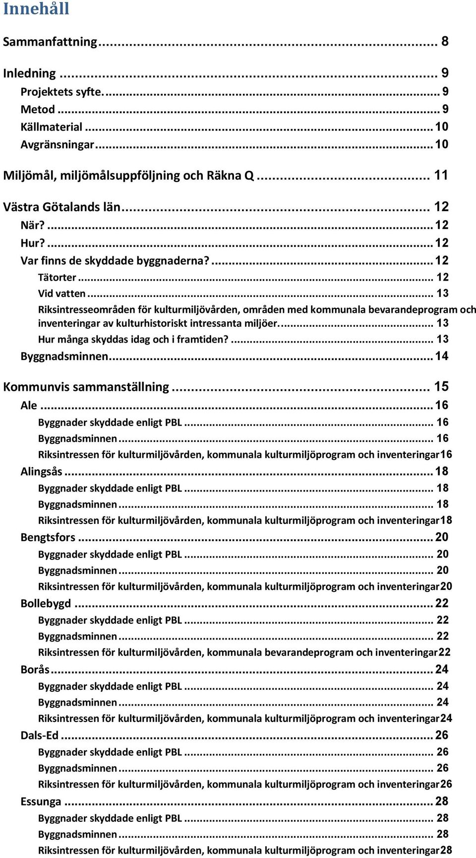 .. 13 Riksintresseområden för kulturmiljövården, områden med kommunala bevarandeprogram och inventeringar av kulturhistoriskt intressanta miljöer.... 13 Hur många skyddas idag och i framtiden?