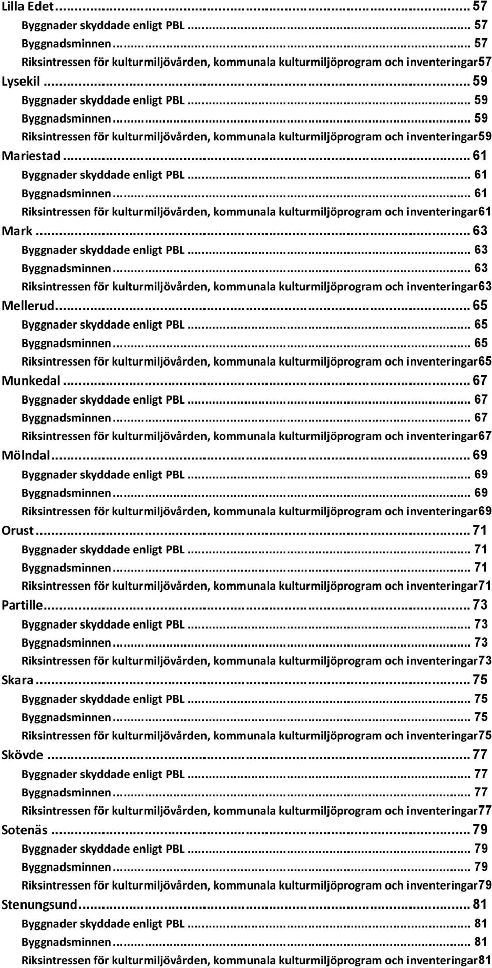 .. 61 Byggnadsminnen... 61 Riksintressen för kulturmiljövården, kommunala kulturmiljöprogram och inventeringar61 Mark... 63 Byggnader skyddade enligt PBL... 63 Byggnadsminnen.