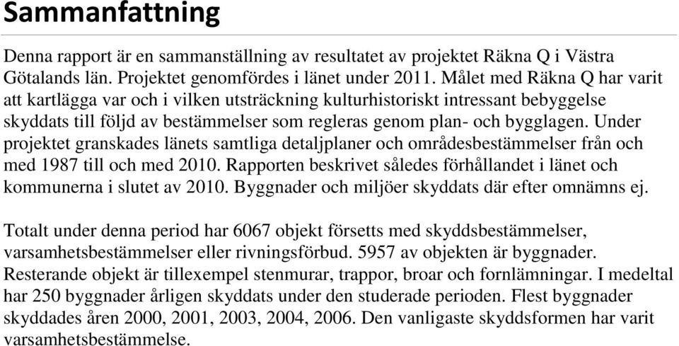 Under projektet granskades länets samtliga detaljplaner och områdesbestämmelser från och med 1987 till och med 2010. Rapporten beskrivet således förhållandet i länet och kommunerna i slutet av 2010.