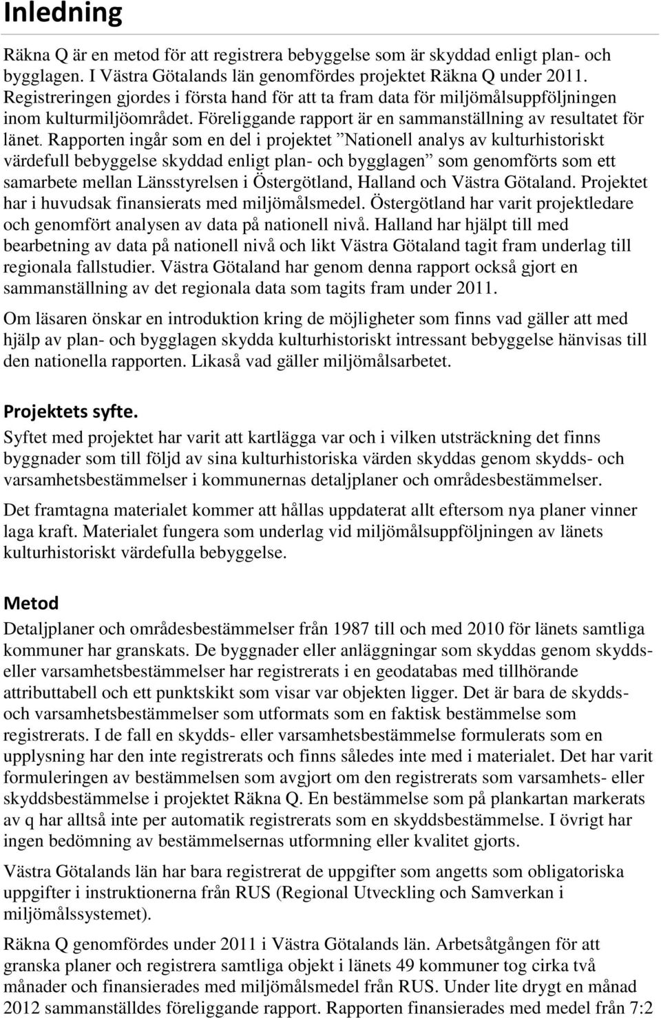 Rapporten ingår som en del i projektet Nationell analys av kulturhistoriskt värdefull bebyggelse skyddad enligt plan- och bygglagen som genomförts som ett samarbete mellan Länsstyrelsen i