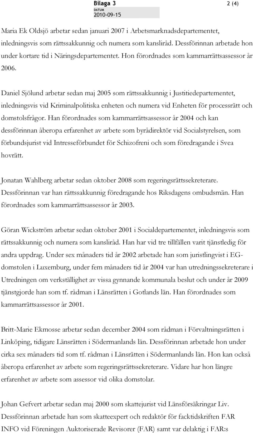 Daniel Sjölund arbetar sedan maj 2005 som rättssakkunnig i Justitiedepartementet, inledningsvis vid Kriminalpolitiska enheten och numera vid Enheten för processrätt och domstolsfrågor.