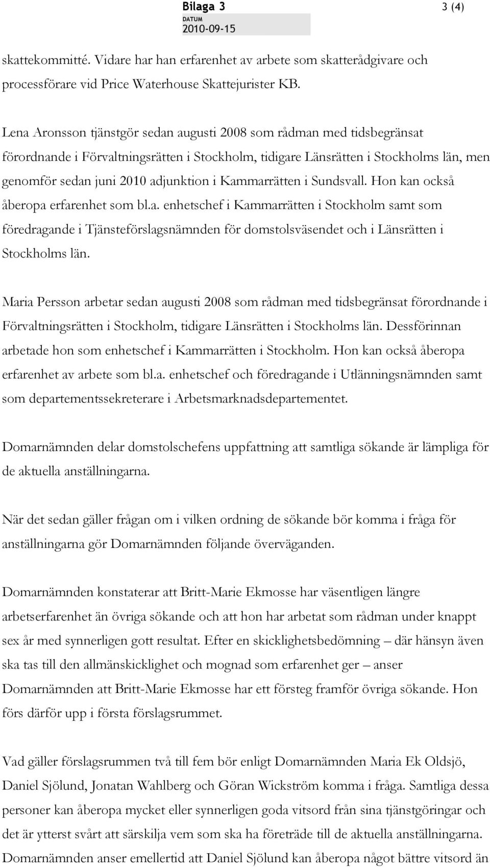 Kammarrätten i Sundsvall. Hon kan också åberopa erfarenhet som bl.a. enhetschef i Kammarrätten i Stockholm samt som föredragande i Tjänsteförslagsnämnden för domstolsväsendet och i Länsrätten i Stockholms län.