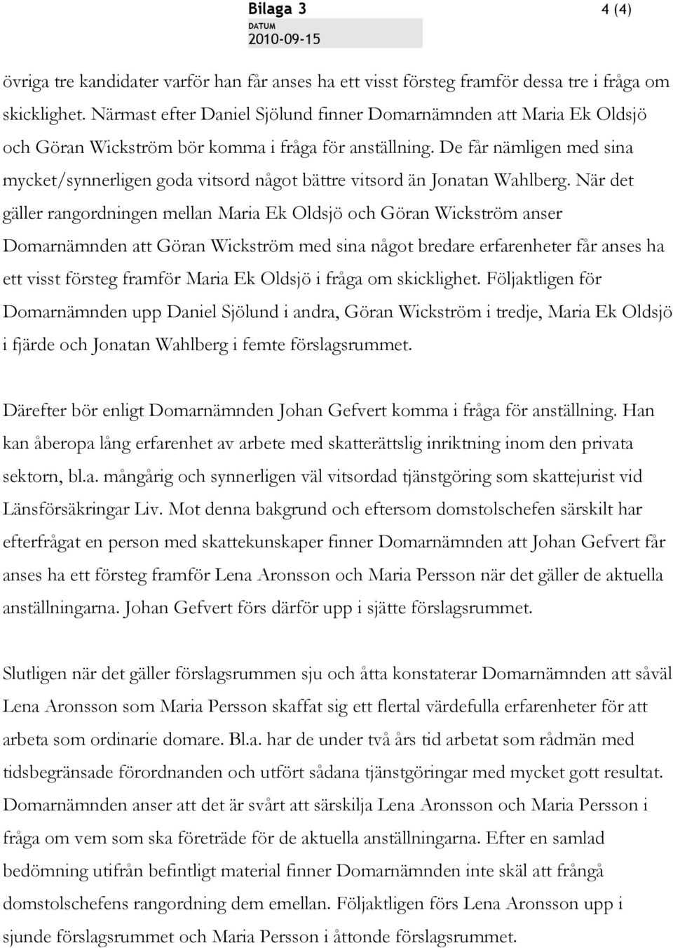 De får nämligen med sina mycket/synnerligen goda vitsord något bättre vitsord än Jonatan Wahlberg.