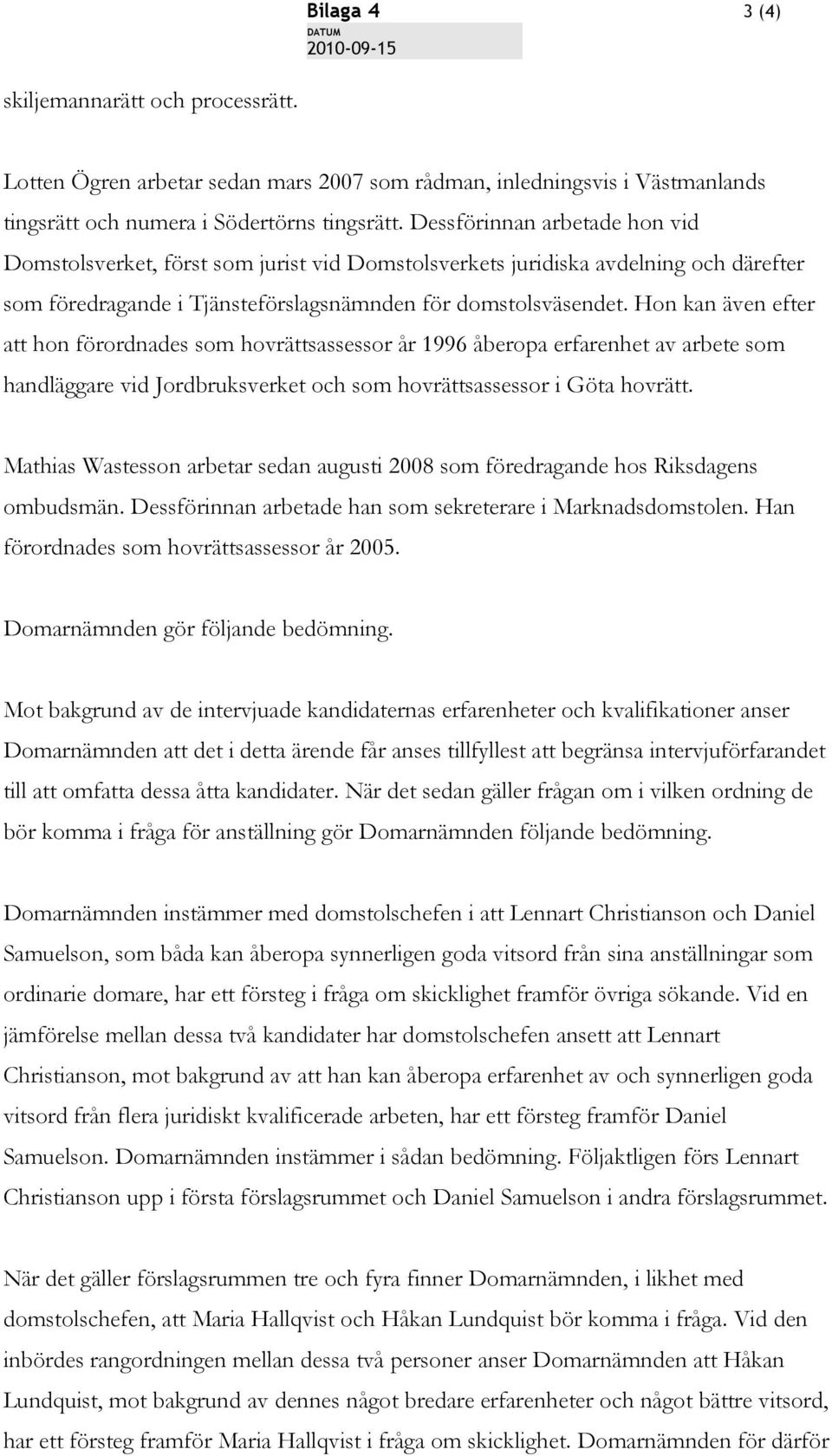 Hon kan även efter att hon förordnades som hovrättsassessor år 1996 åberopa erfarenhet av arbete som handläggare vid Jordbruksverket och som hovrättsassessor i Göta hovrätt.