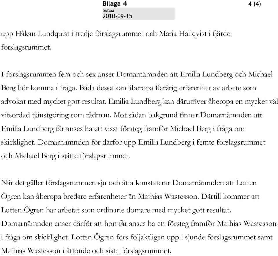 Emilia Lundberg kan därutöver åberopa en mycket väl vitsordad tjänstgöring som rådman.