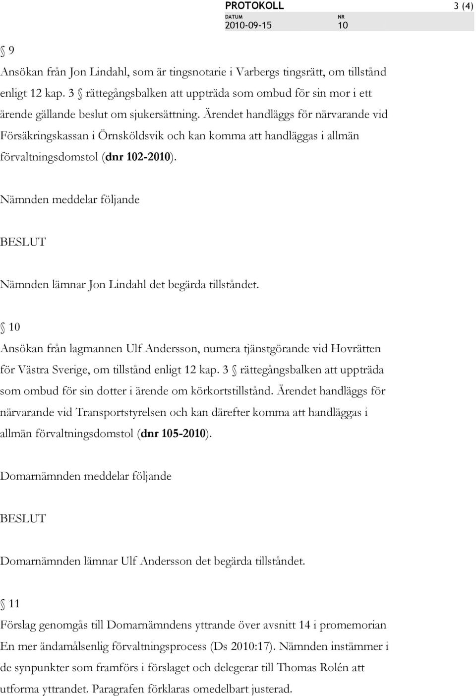 Ärendet handläggs för närvarande vid Försäkringskassan i Örnsköldsvik och kan komma att handläggas i allmän förvaltningsdomstol (dnr 102-2010).