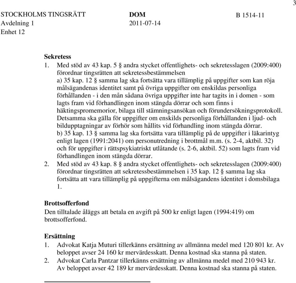 tagits in i domen - som lagts fram vid förhandlingen inom stängda dörrar och som finns i häktingspromemorior, bilaga till stämningsansökan och förundersökningsprotokoll.