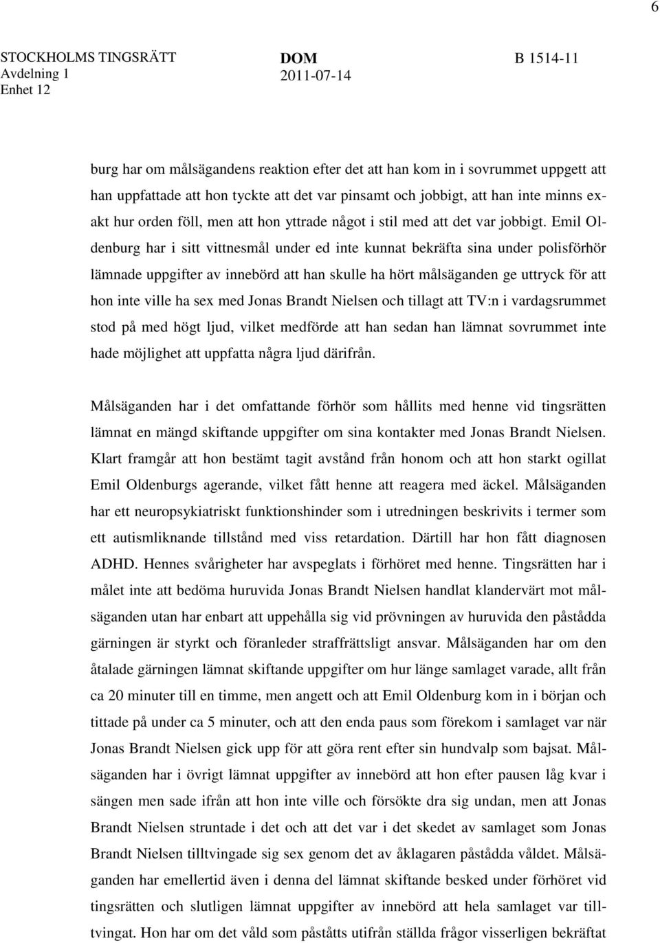 Emil Oldenburg har i sitt vittnesmål under ed inte kunnat bekräfta sina under polisförhör lämnade uppgifter av innebörd att han skulle ha hört målsäganden ge uttryck för att hon inte ville ha sex med