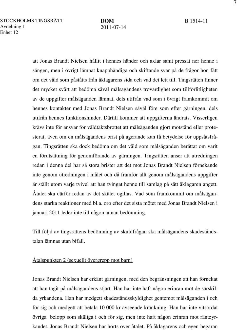 Tingsrätten finner det mycket svårt att bedöma såväl målsägandens trovärdighet som tillförlitligheten av de uppgifter målsäganden lämnat, dels utifrån vad som i övrigt framkommit om hennes kontakter