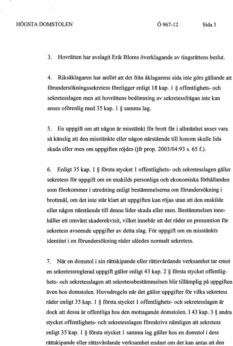 l offentlighets- och sekretesslagen men att hovrättens bedömning av sekretessfrågan inte kan anses oförenlig med 35 kap. l samma lag. 5.